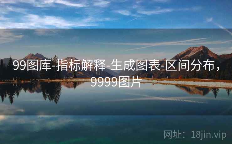 99图库-指标解释-生成图表-区间分布,9999图片 99图库-指标解释-生成图表-区间分布,9999图片